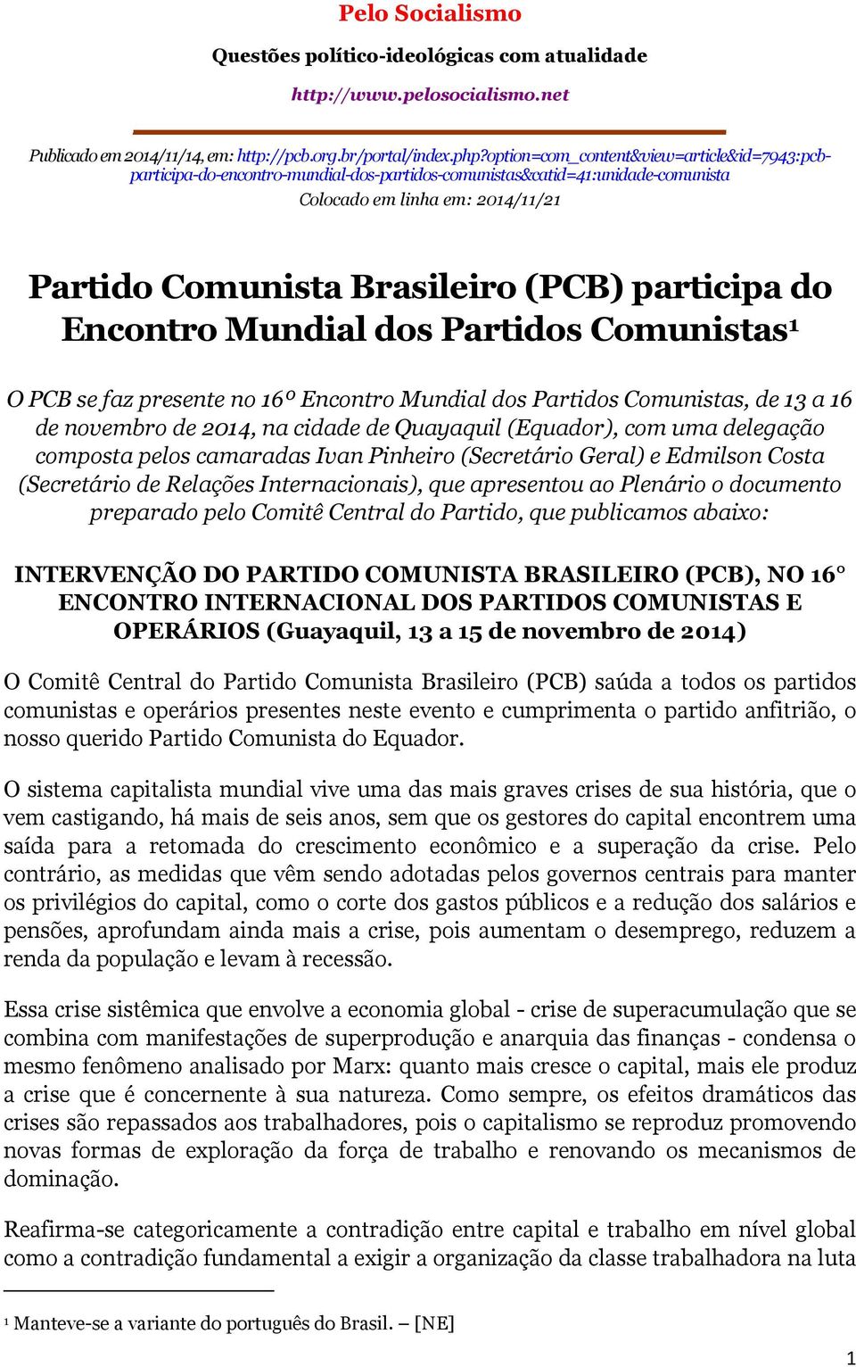 participa do Encontro Mundial dos Partidos Comunistas 1 O PCB se faz presente no 16º Encontro Mundial dos Partidos Comunistas, de 13 a 16 de novembro de 2014, na cidade de Quayaquil (Equador), com