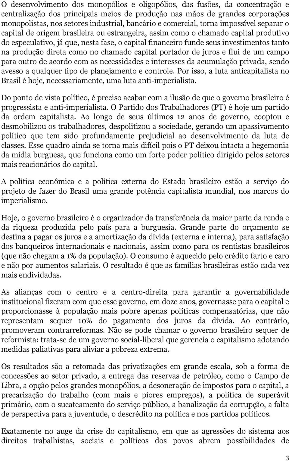 seus investimentos tanto na produção direta como no chamado capital portador de juros e flui de um campo para outro de acordo com as necessidades e interesses da acumulação privada, sendo avesso a