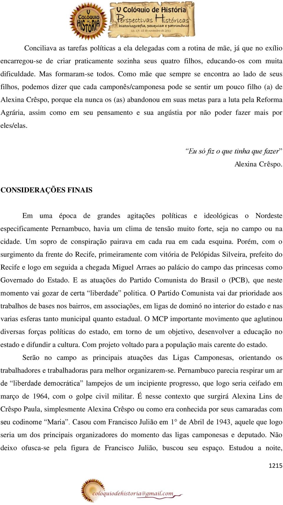 Como mãe que sempre se encontra ao lado de seus filhos, podemos dizer que cada camponês/camponesa pode se sentir um pouco filho (a) de Alexina Crêspo, porque ela nunca os (as) abandonou em suas metas