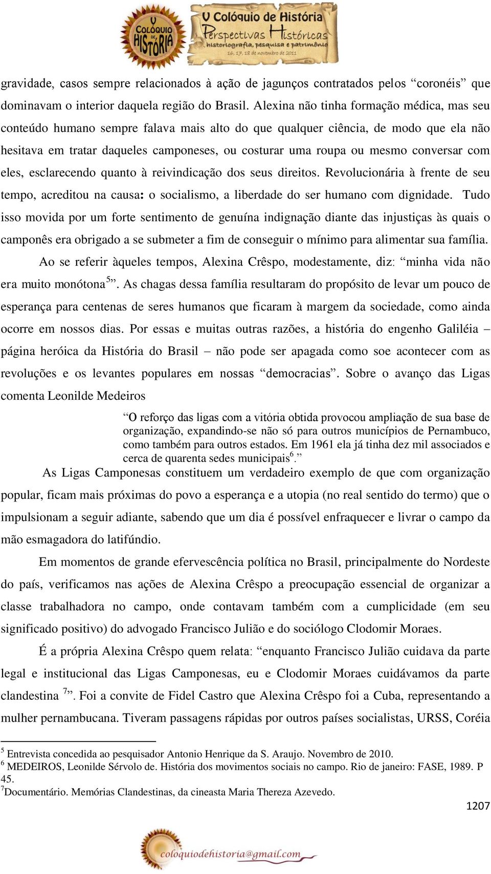 conversar com eles, esclarecendo quanto à reivindicação dos seus direitos. Revolucionária à frente de seu tempo, acreditou na causa: o socialismo, a liberdade do ser humano com dignidade.