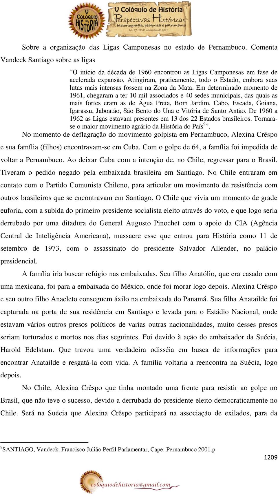 Em determinado momento de 1961, chegaram a ter 10 mil associados e 40 sedes municipais, das quais as mais fortes eram as de Água Preta, Bom Jardim, Cabo, Escada, Goiana, Igarassu, Jaboatão, São Bento