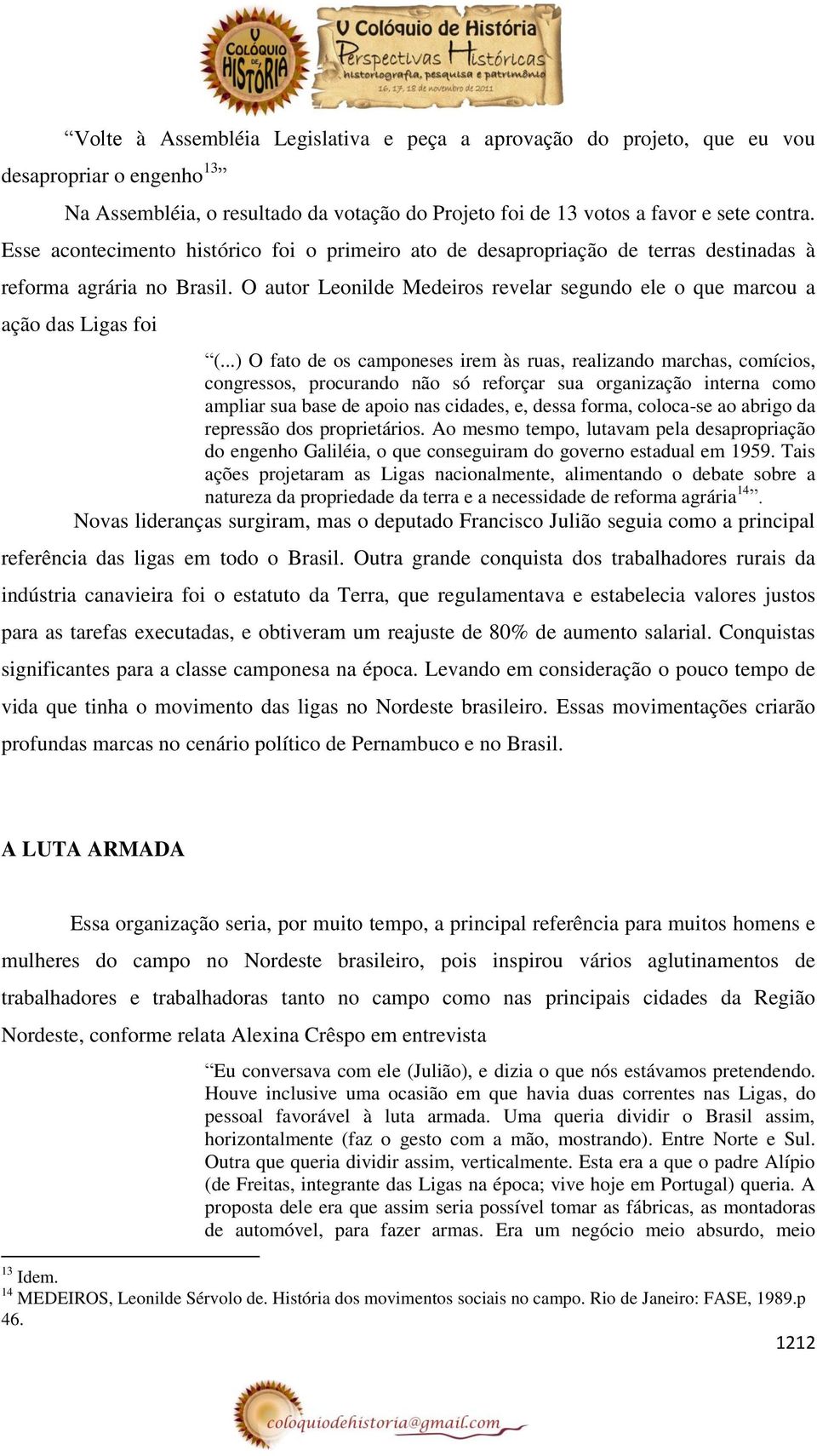 ..) O fato de os camponeses irem às ruas, realizando marchas, comícios, congressos, procurando não só reforçar sua organização interna como ampliar sua base de apoio nas cidades, e, dessa forma,