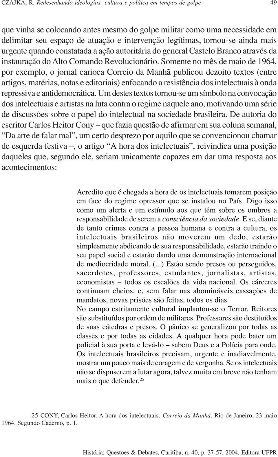 tornou-se ainda mais urgente quando constatada a ação autoritária do general Castelo Branco através da instauração do Alto Comando Revolucionário.