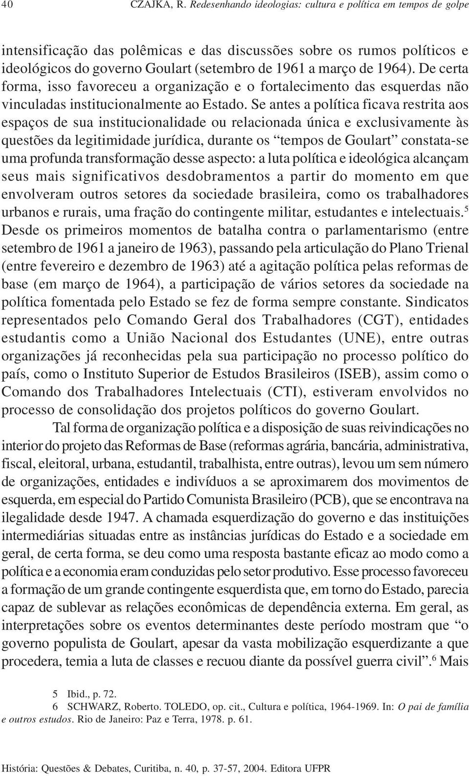 1964). De certa forma, isso favoreceu a organização e o fortalecimento das esquerdas não vinculadas institucionalmente ao Estado.