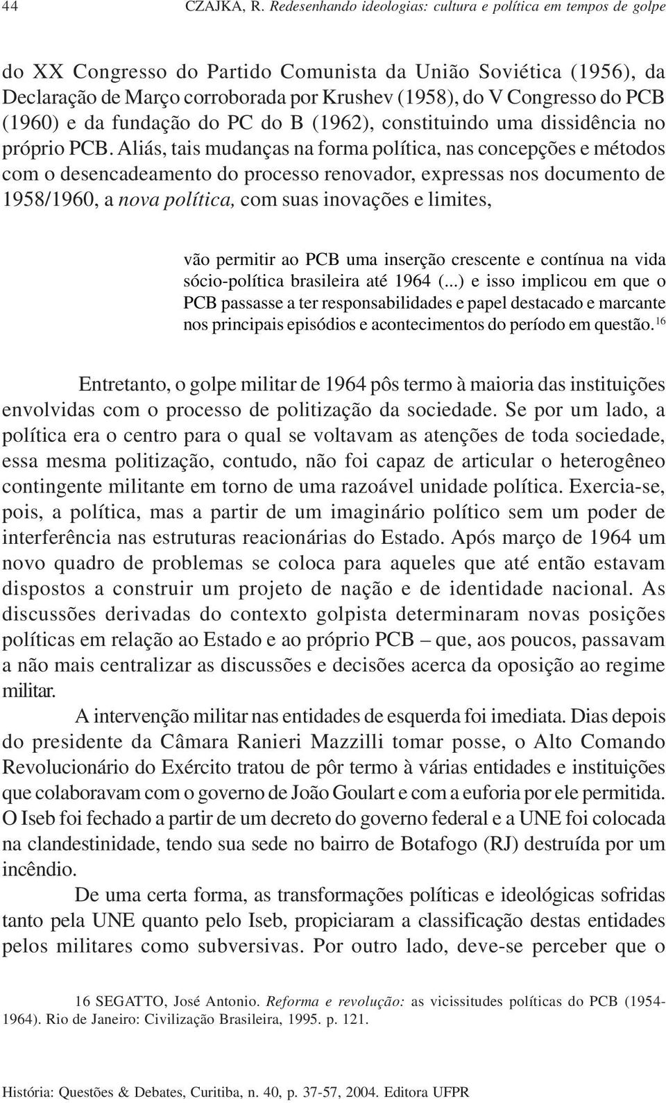 PCB (1960) e da fundação do PC do B (1962), constituindo uma dissidência no próprio PCB.