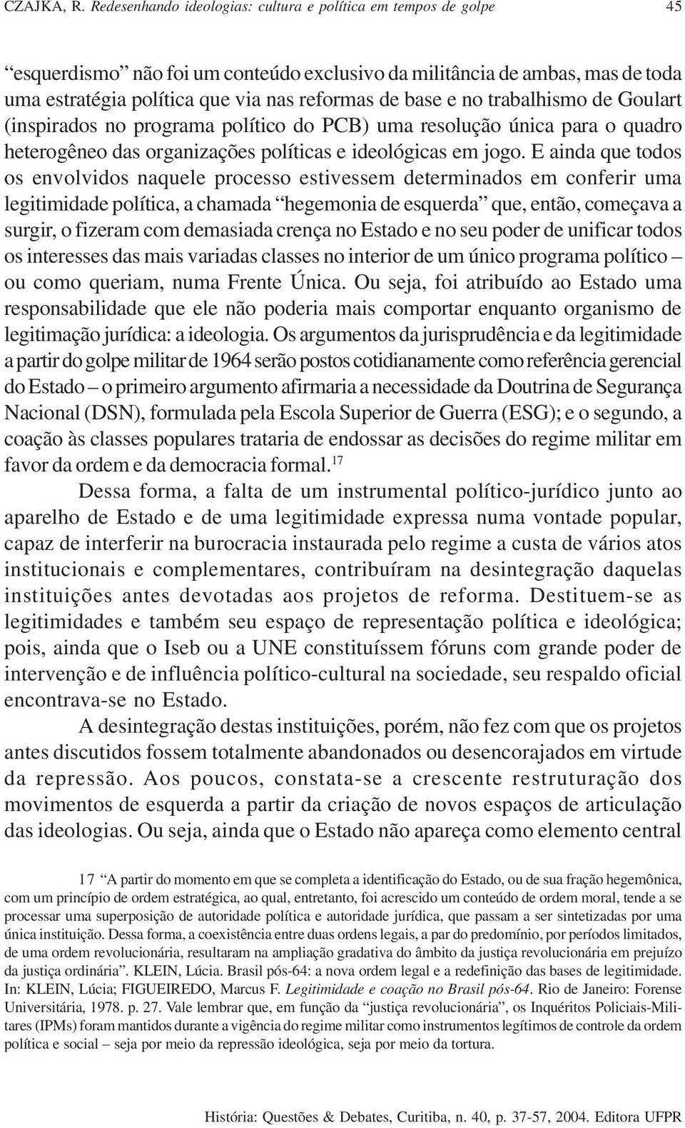 no trabalhismo de Goulart (inspirados no programa político do PCB) uma resolução única para o quadro heterogêneo das organizações políticas e ideológicas em jogo.