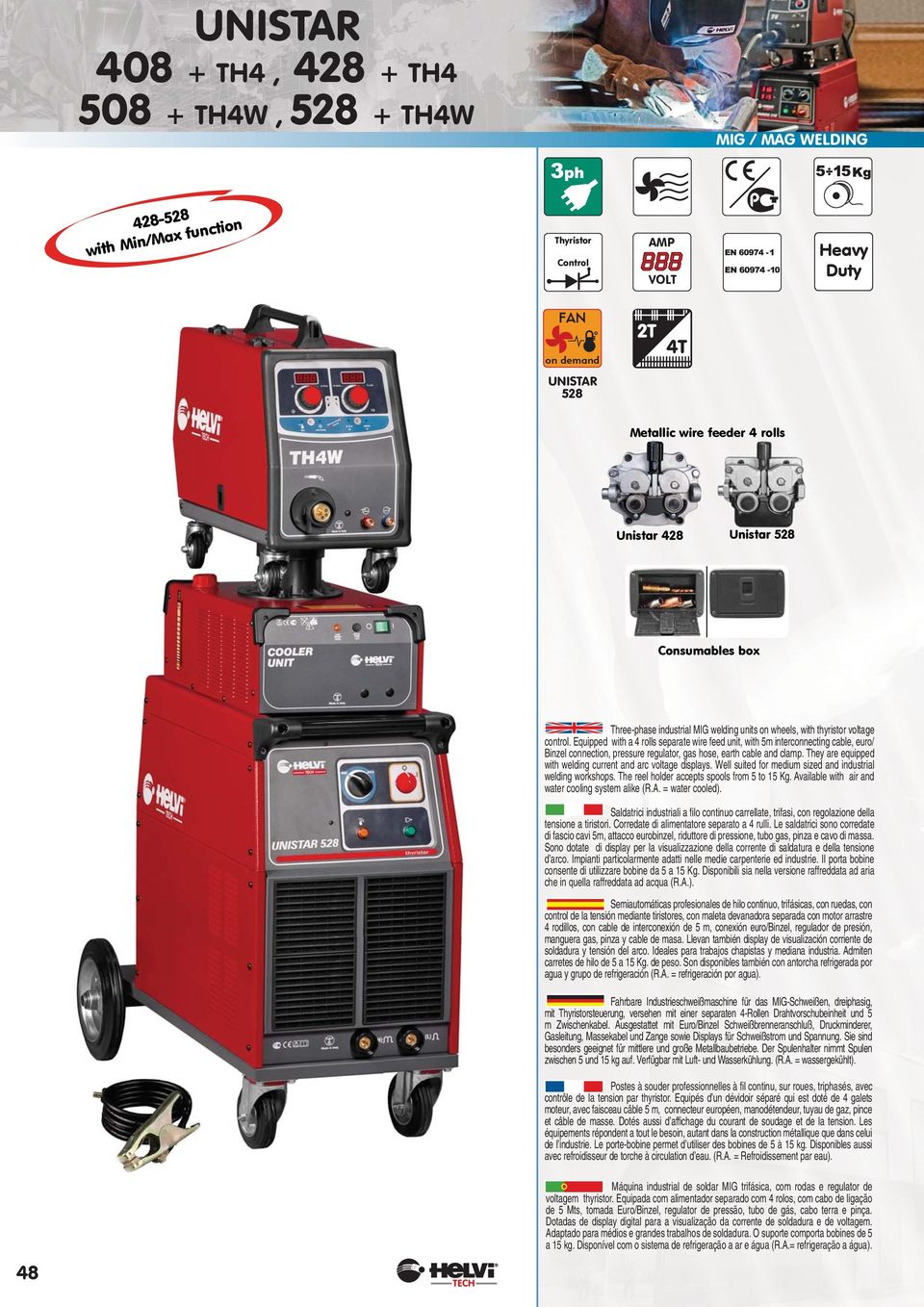 Equipped with a 4 rolls separate wire feed unit, with 5m interconnecting cable, euro/ Binzel connection, pressure regulator, gas hose, earth cable and clamp.