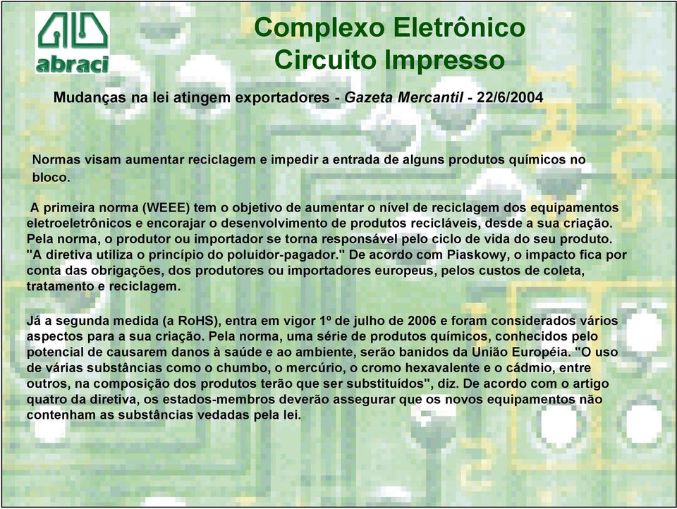 Pela norma, o produtor ou importador se torna responsável pelo ciclo de vida do seu produto. "A diretiva utiliza o princípio do poluidor-pagador.