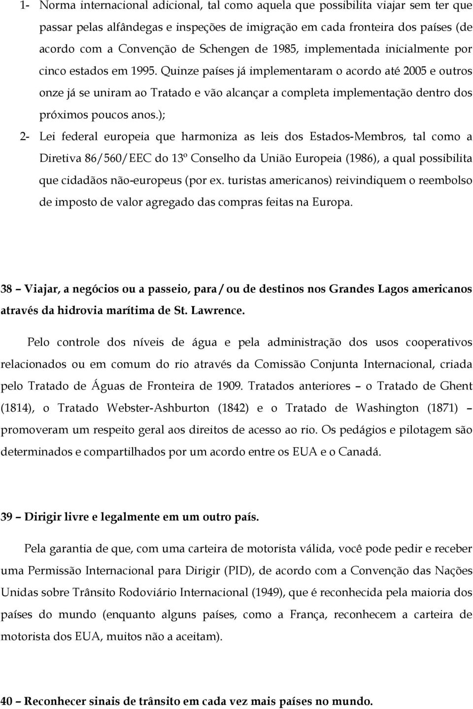 Quinze países já implementaram o acordo até 2005 e outros onze já se uniram ao Tratado e vão alcançar a completa implementação dentro dos próximos poucos anos.