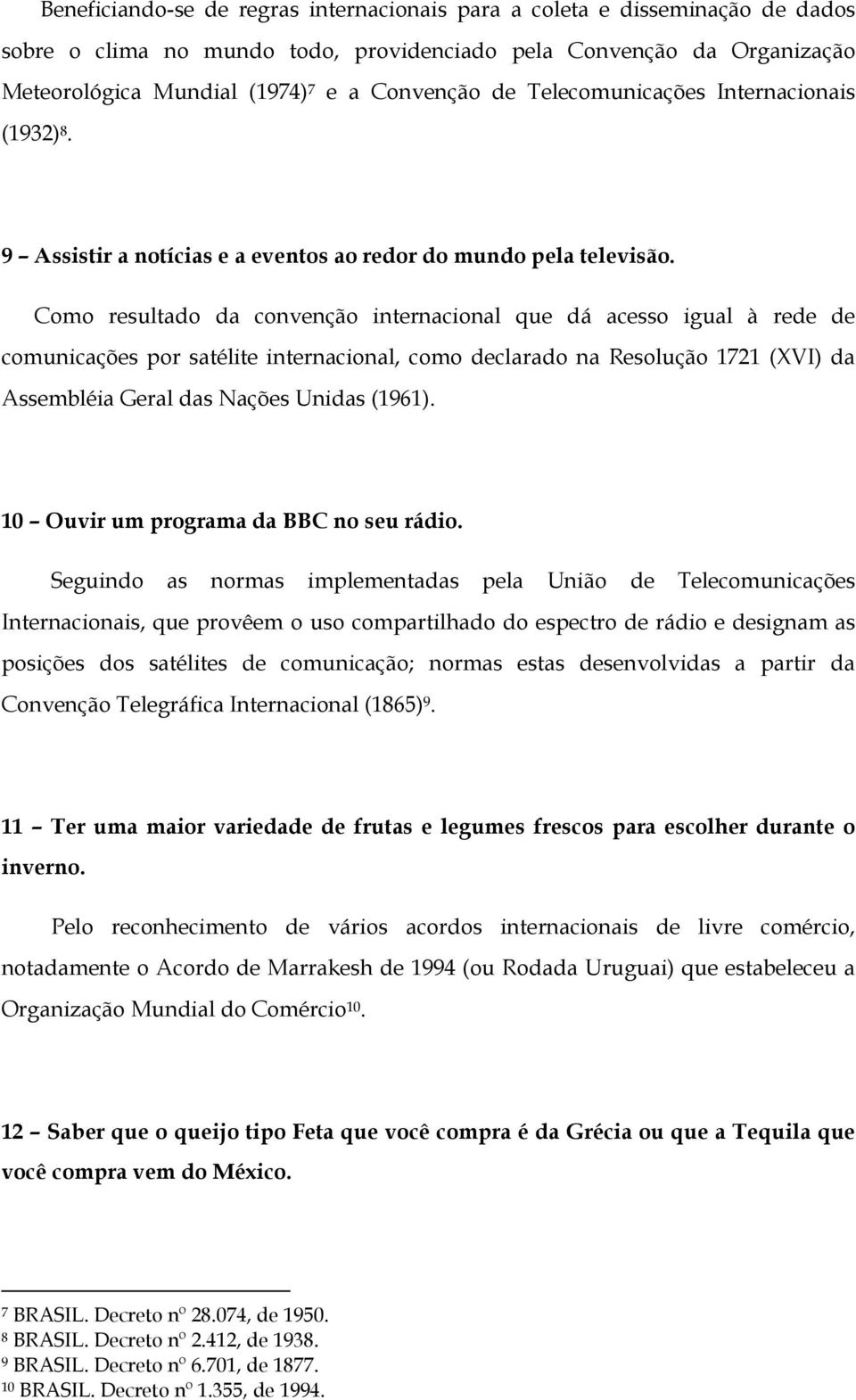 Como resultado da convenção internacional que dá acesso igual à rede de comunicações por satélite internacional, como declarado na Resolução 1721 (XVI) da Assembléia Geral das Nações Unidas (1961).