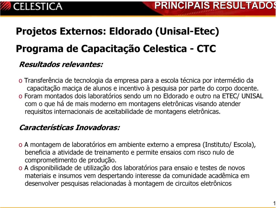 o Foram montados dois laboratórios sendo um no Eldorado e outro na ETEC/ UNISAL com o que há de mais moderno em montagens eletrônicas visando atender requisitos internacionais de aceitabilidade de