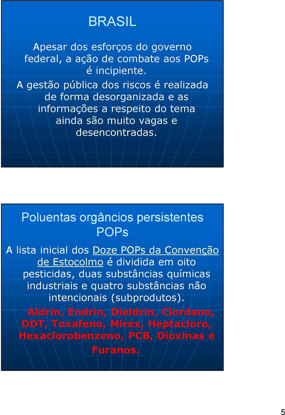 Poluentas orgâncios persistentes POPs A lista inicial dos Doze POPs da Convenção de Estocolmo é dividida em oito pesticidas, duas