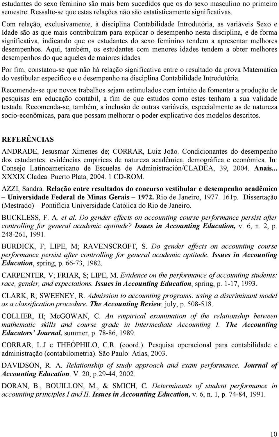 indicando que os estudantes do sexo feminino tendem a apresentar melhores desempenhos.