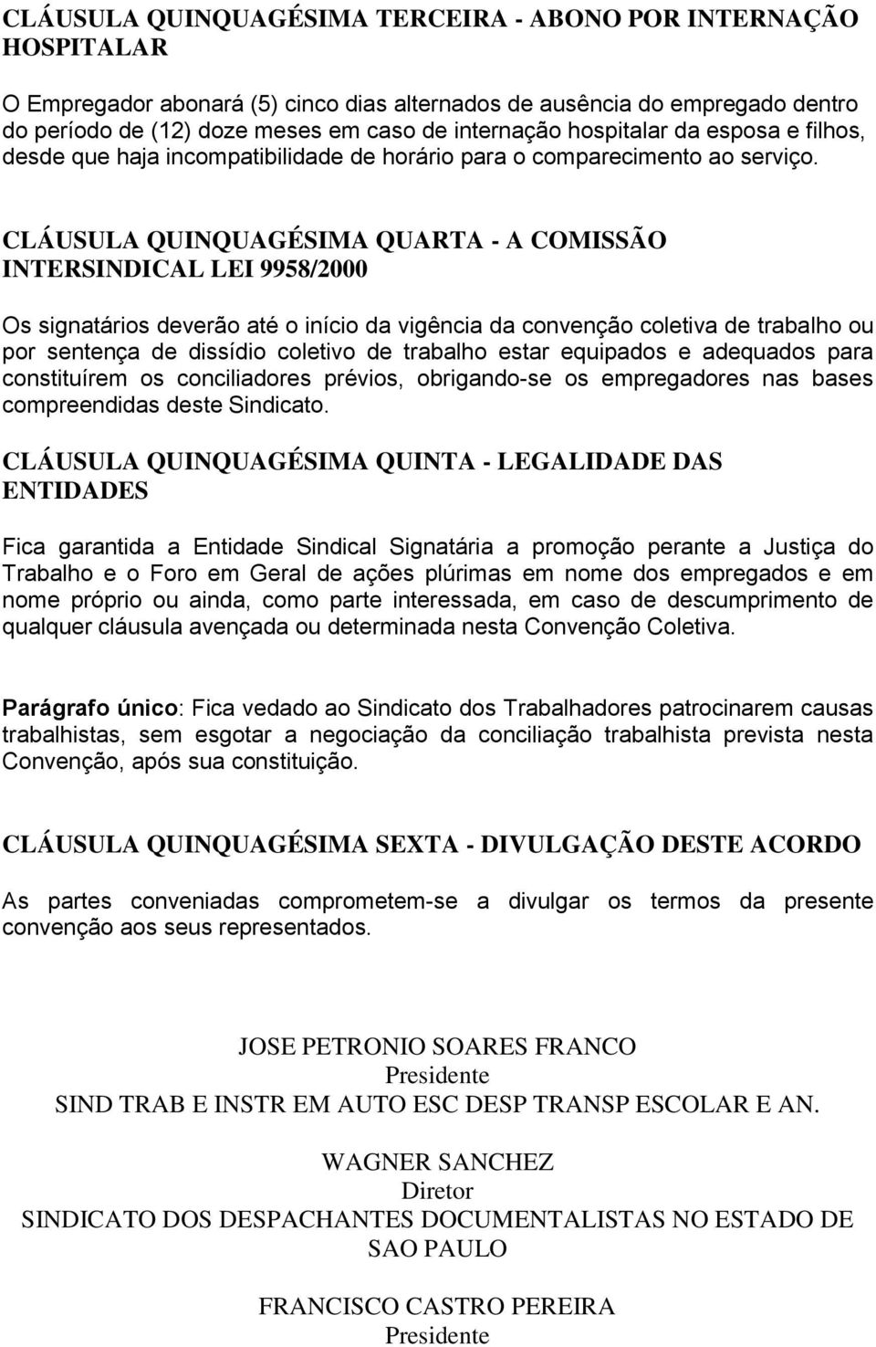 CLÁUSULA QUINQUAGÉSIMA QUARTA - A COMISSÃO INTERSINDICAL LEI 9958/2000 Os signatários deverão até o início da vigência da convenção coletiva de trabalho ou por sentença de dissídio coletivo de