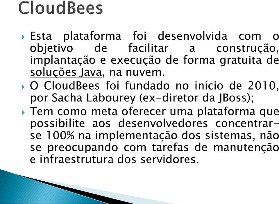 O CloudBees foi fundado no início de 2010, por Sacha Labourey (ex-diretor da JBoss); Tem como meta oferecer