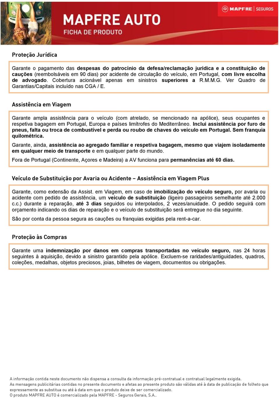 Assistência em Viagem Garante ampla assistência para o veículo (com atrelado, se mencionado na apólice), seus ocupantes e respetiva bagagem em Portugal, Europa e países limítrofes do Mediterrâneo.