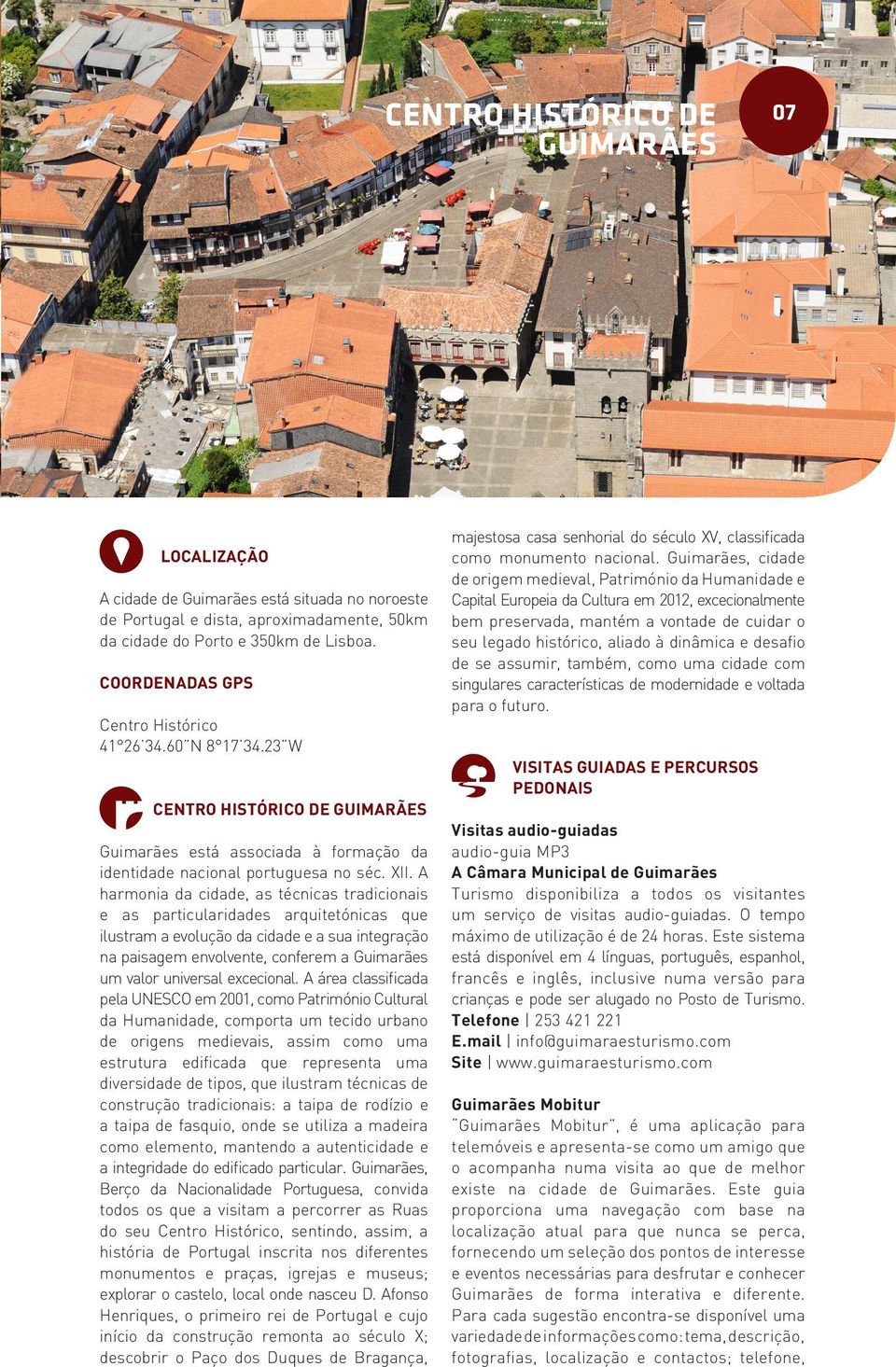 A harmonia da cidade, as técnicas tradicionais e as particularidades arquitetónicas que ilustram a evolução da cidade e a sua integração na paisagem envolvente, conferem a Guimarães um valor