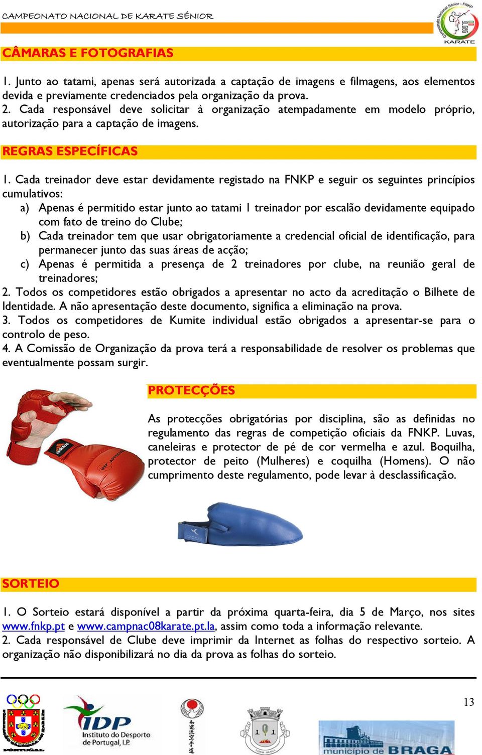 Cada treinador deve estar devidamente registado na FNKP e seguir os seguintes princípios cumulativos: a) Apenas é permitido estar junto ao tatami 1 treinador por escalão devidamente equipado com fato