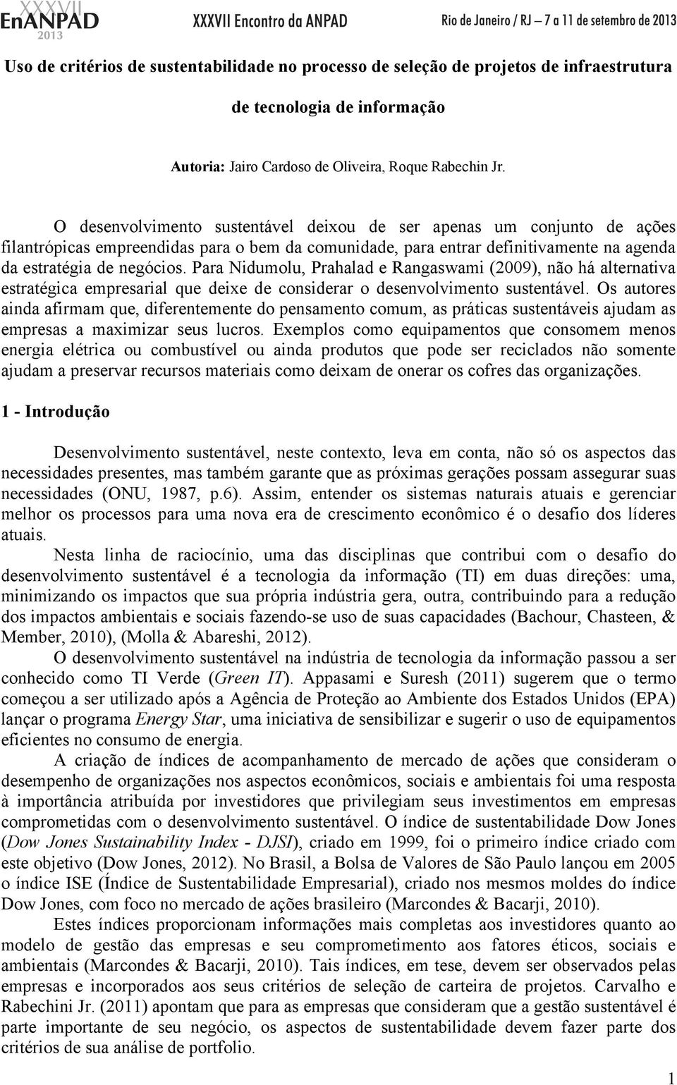 Para Nidumolu, Prahalad e Rangaswami (2009), não há alternativa estratégica empresarial que deixe de considerar o desenvolvimento sustentável.