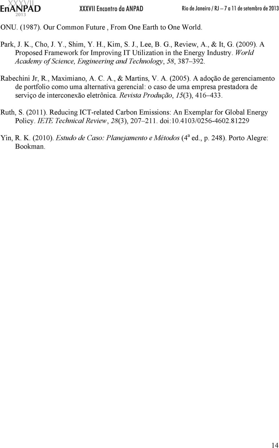 A adoção de gerenciamento de portfolio como uma alternativa gerencial: o caso de uma empresa prestadora de serviço de interconexão eletrônica. Revista Produção, 15(3), 416 433. Ruth, S. (2011).