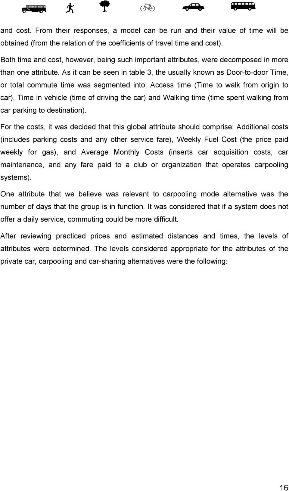 As it can be seen in table 3, the usually known as Door-to-door Time, or total commute time was segmented into: Access time (Time to walk from origin to car), Time in vehicle (time of driving the