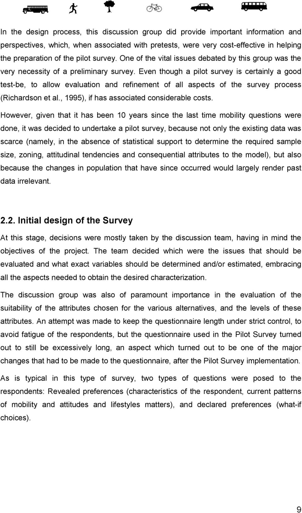 Even though a pilot survey is certainly a good test-be, to allow evaluation and refinement of all aspects of the survey process (Richardson et al., 1995), if has associated considerable costs.