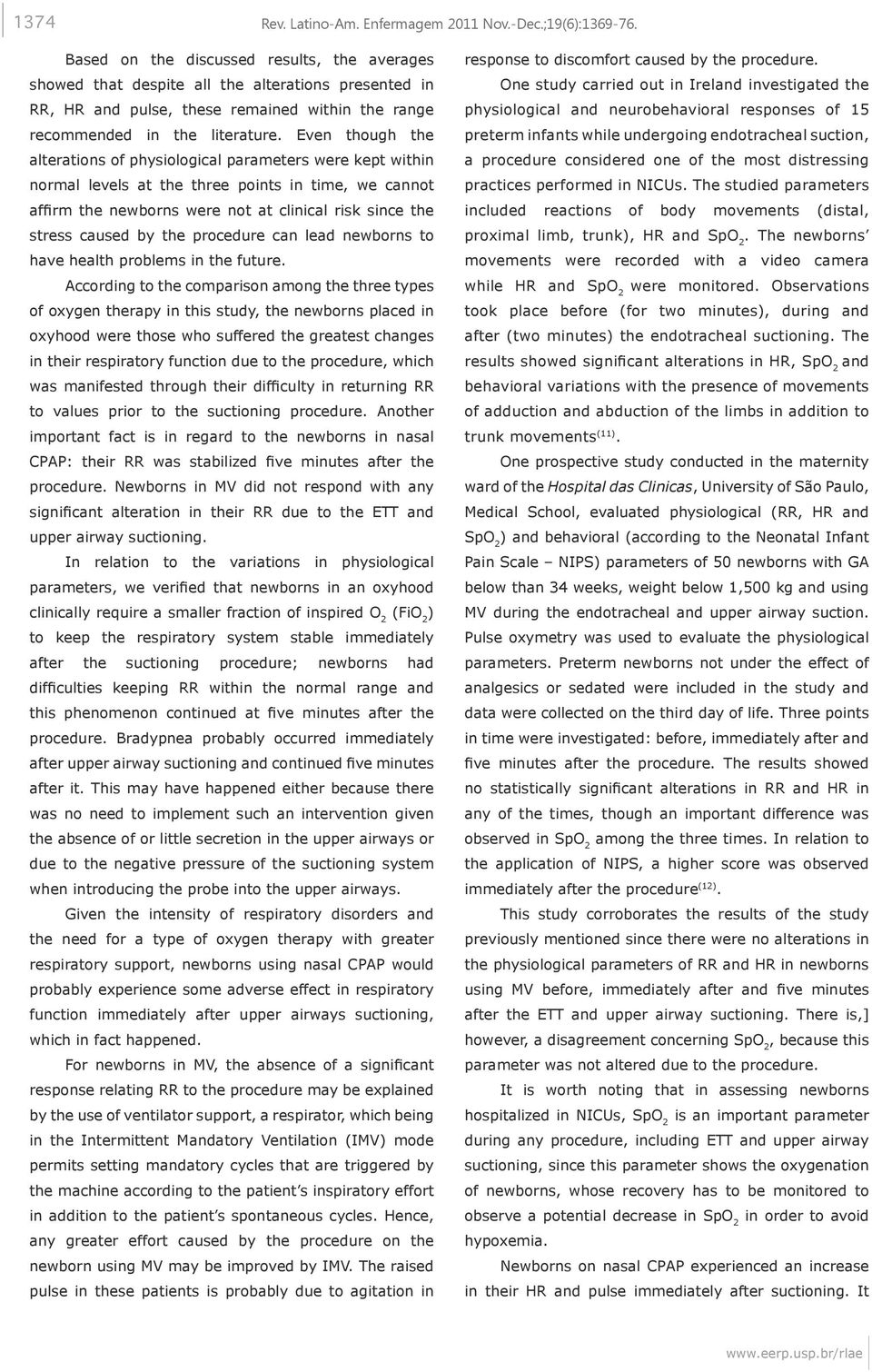 Even though the alterations of physiological parameters were kept within normal levels at the three points in time, we cannot affirm the newborns were not at clinical risk since the stress caused by