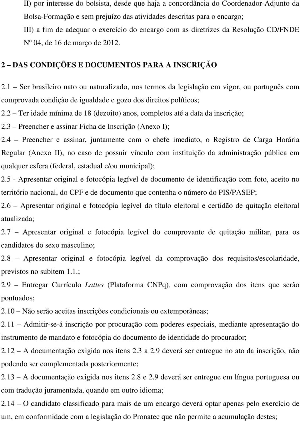 1 Ser brasileiro nato ou naturalizado, nos termos da legislação em vigor, ou português com comprovada condição de igualdade e gozo dos direitos políticos; 2.