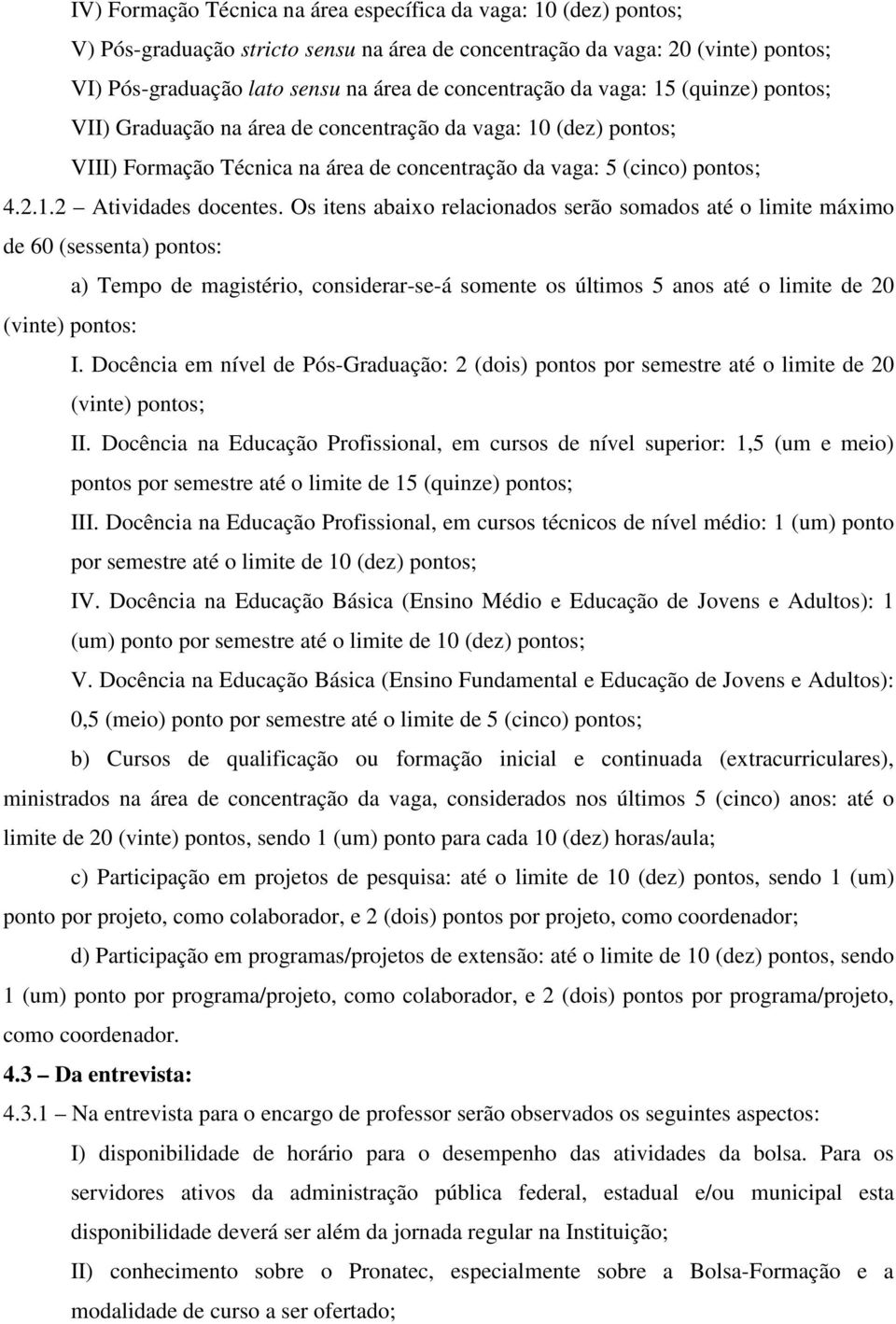 Os itens abaixo relacionados serão somados até o limite máximo de 60 (sessenta) pontos: a) Tempo de magistério, considerar-se-á somente os últimos 5 anos até o limite de 20 (vinte) pontos: I.