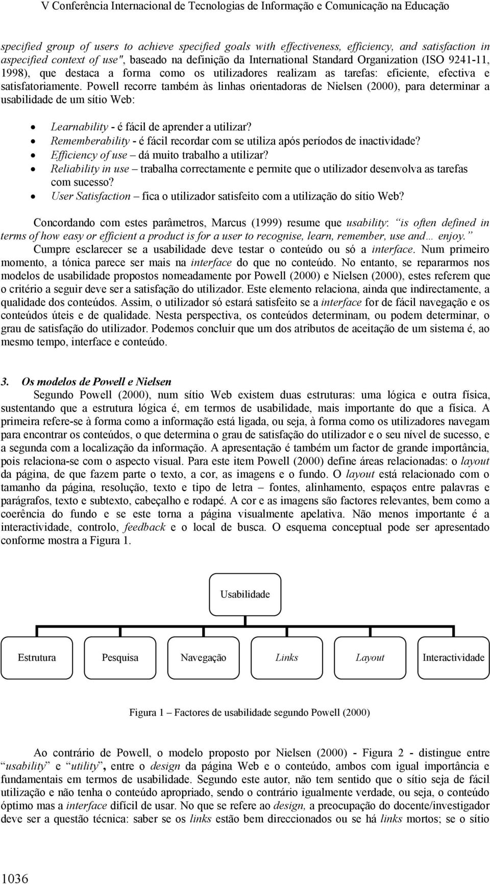 Powell recorre também às linhas orientadoras de Nielsen (2000), para determinar a usabilidade de um sítio Web:! Learnability - é fácil de aprender a utilizar?