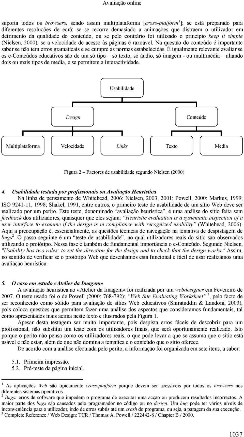 Na questão do conteúdo é importante saber se não tem erros gramaticais e se cumpre as normas estabelecidas.