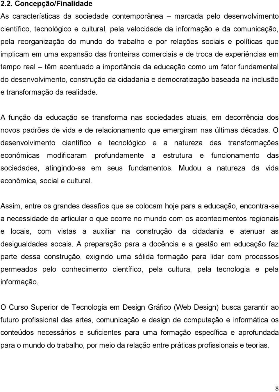 educação como um fator fundamental do desenvolvimento, construção da cidadania e democratização baseada na inclusão e transformação da realidade.