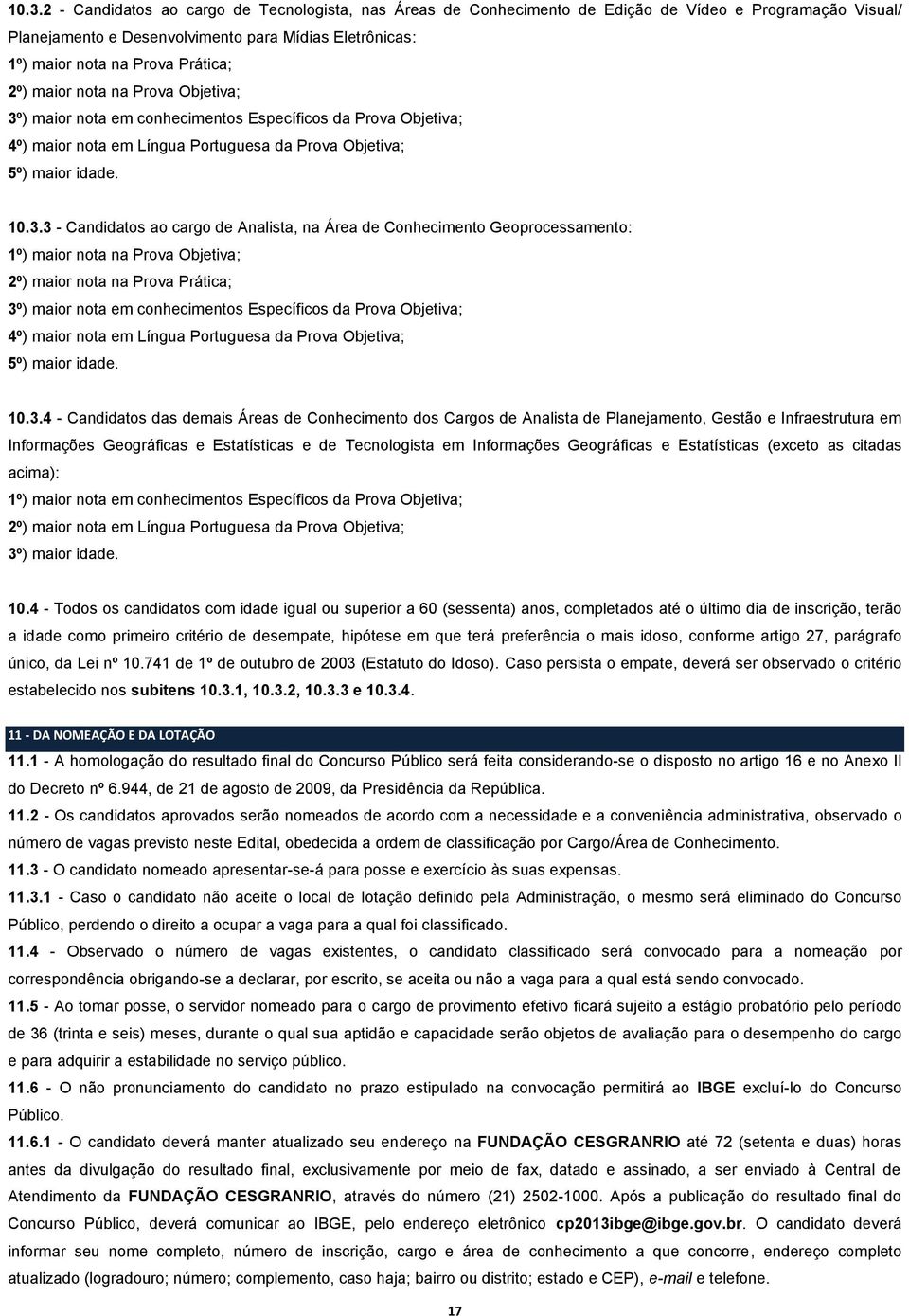 ) maior nota em conhecimentos Específicos da Prova Objetiva; 4º) maior nota em Língua Portuguesa da Prova Objetiva; 5º) maior idade. 10.3.