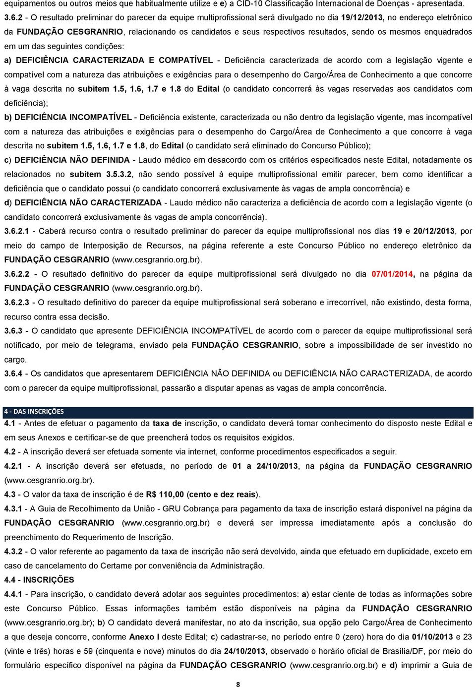 resultados, sendo os mesmos enquadrados em um das seguintes condições: a) DEFICIÊNCIA CARACTERIZADA E COMPATÍVEL - Deficiência caracterizada de acordo com a legislação vigente e compatível com a