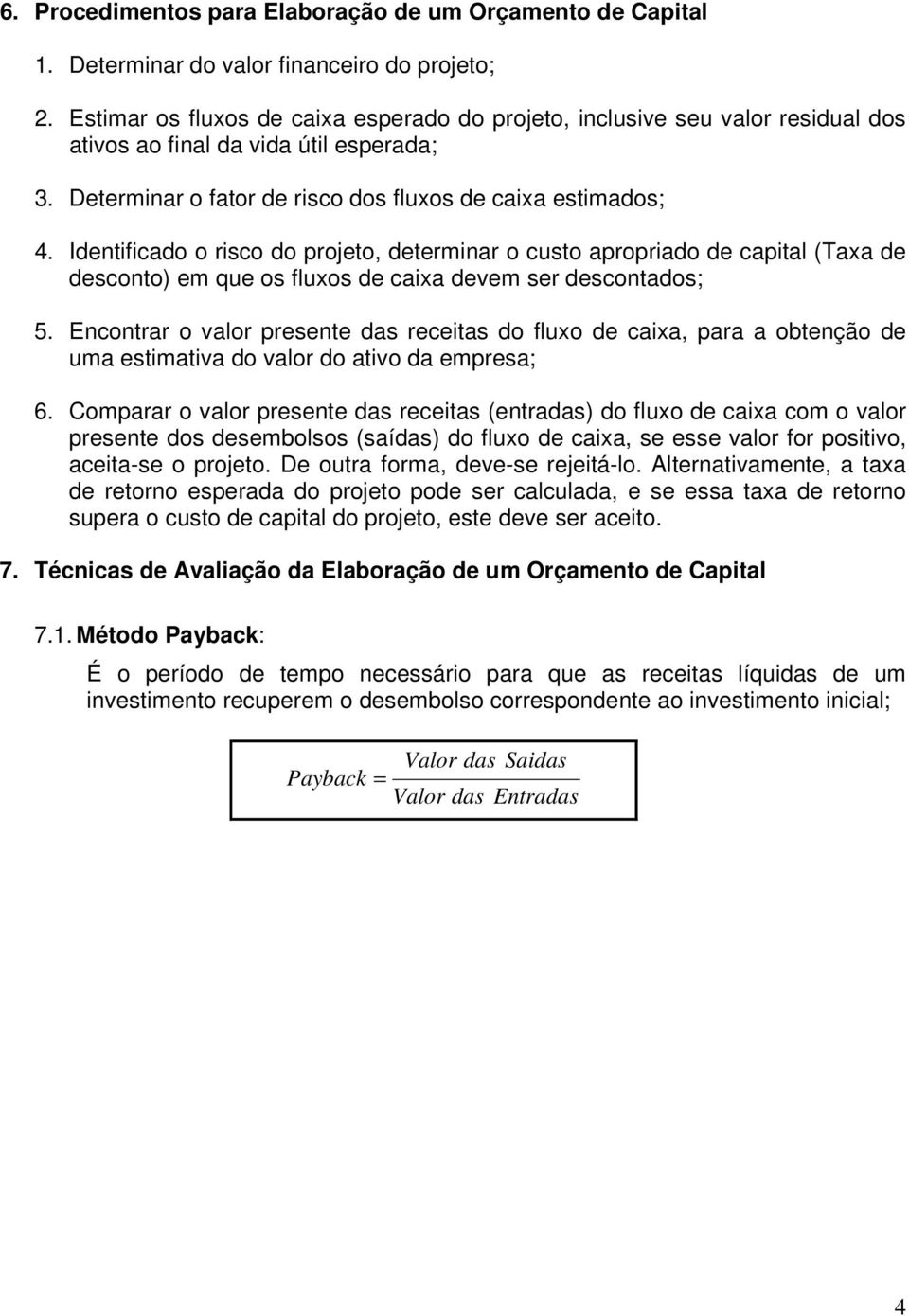 Identificado o risco do projeto, determinar o custo apropriado de capital (Taxa de desconto) em que os fluxos de caixa devem ser descontados; 5.