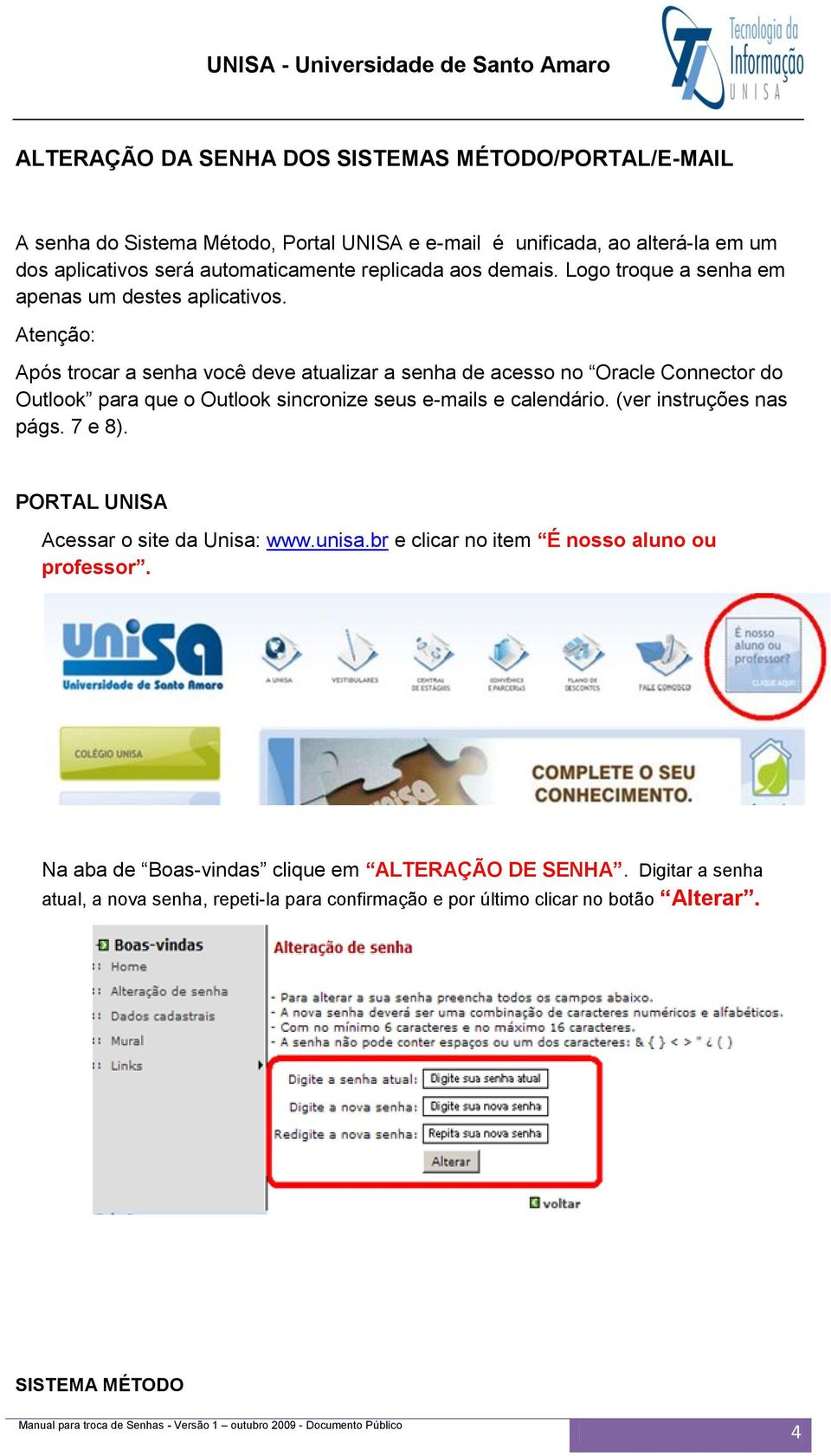 Atenção: Após trocar a senha você deve atualizar a senha de acesso no Oracle Connector do Outlook para que o Outlook sincronize seus e-mails e calendário.