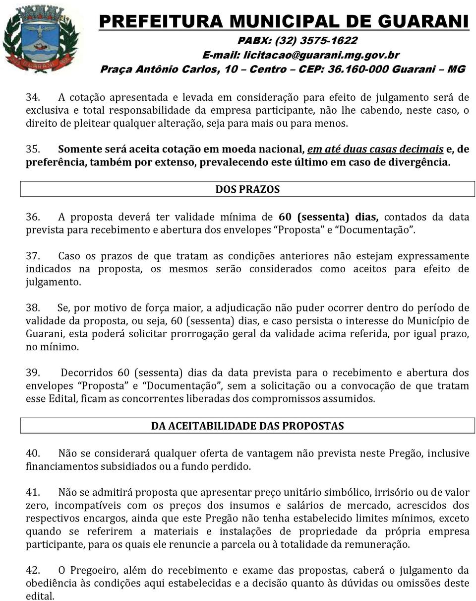 Somente será aceita cotação em moeda nacional, em até duas casas decimais e, de preferência, também por extenso, prevalecendo este último em caso de divergência. DOS PRAZOS 36.