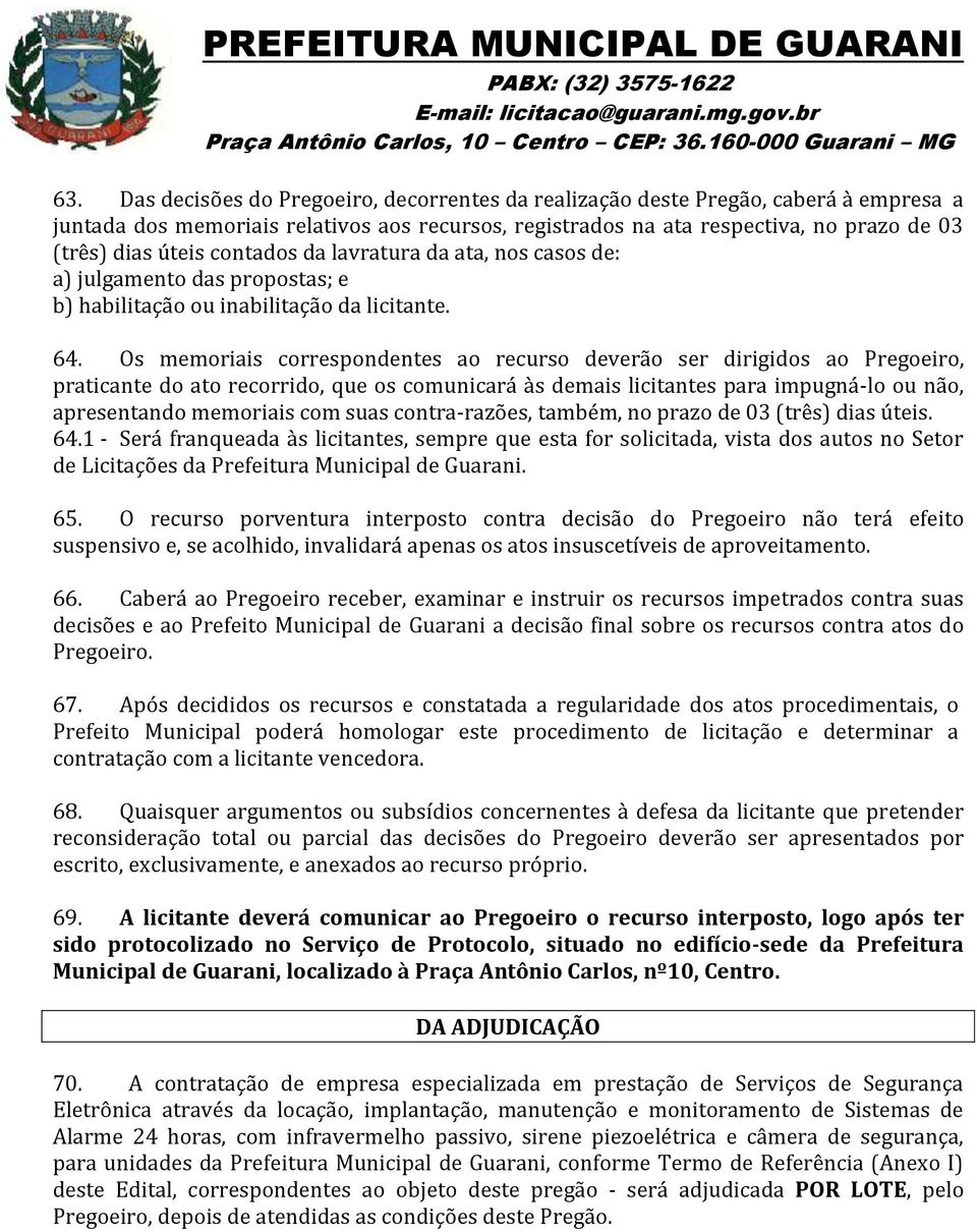 Os memoriais correspondentes ao recurso deverão ser dirigidos ao Pregoeiro, praticante do ato recorrido, que os comunicará às demais licitantes para impugná-lo ou não, apresentando memoriais com suas