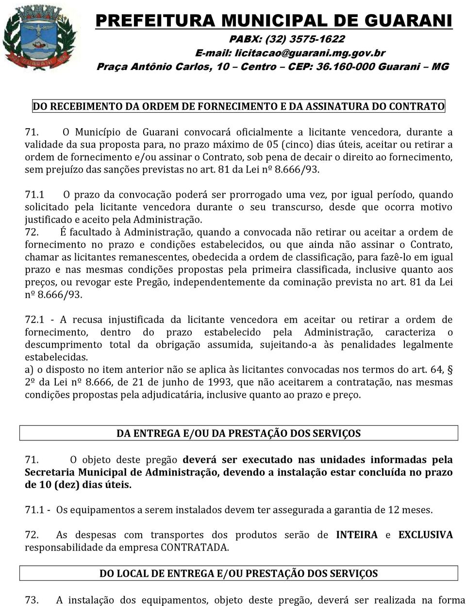 assinar o Contrato, sob pena de decair o direito ao fornecimento, sem prejuízo das sanções previstas no art. 81 da Lei nº 8.666/93. 71.