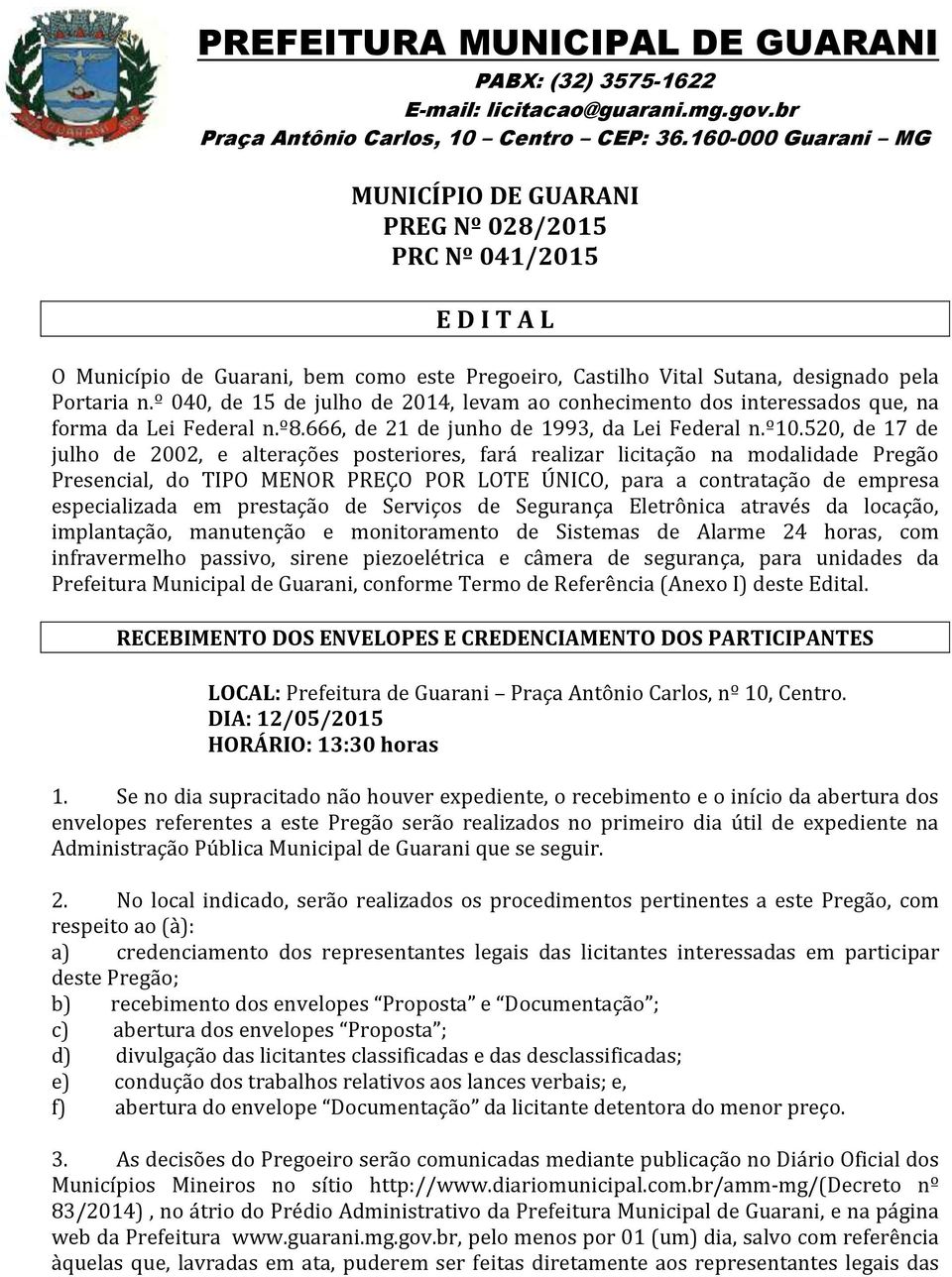 520, de 17 de julho de 2002, e alterações posteriores, fará realizar licitação na modalidade Pregão Presencial, do TIPO MENOR PREÇO POR LOTE ÚNICO, para a contratação de empresa especializada em