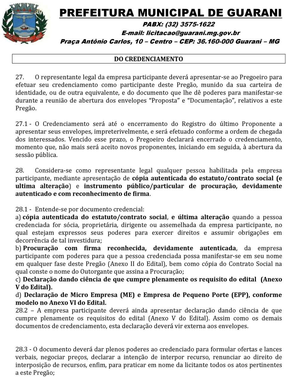 equivalente, e do documento que lhe dê poderes para manifestar-se durante a reunião de abertura dos envelopes Proposta e Documentação, relativos a este Pregão. 27.