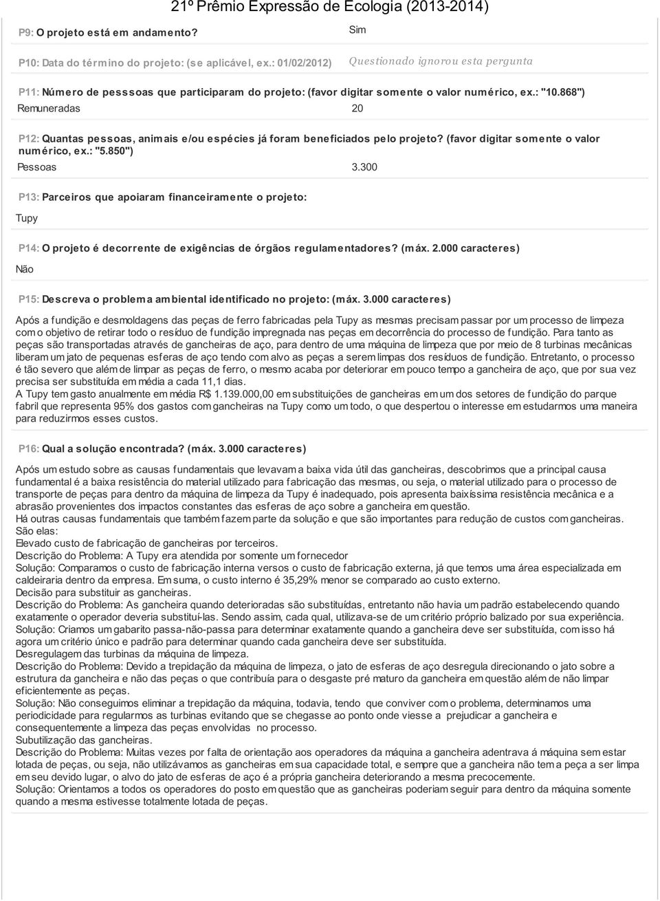 300 P13: Parceiros que apoiaram financeiram ente o projeto: Tupy P14: O projeto é decorrente de exigências de órgãos regulam entadores? (m áx. 2.