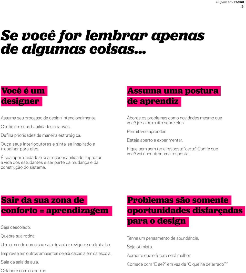 É sua oportunidade e sua responsabilidade impactar a vida dos estudantes e ser parte da mudança e da construção do sistema. Aborde os problemas como novidades mesmo que você já saiba muito sobre eles.