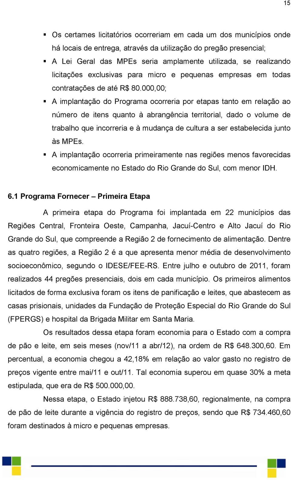 000,00; A implantação do Programa ocorreria por etapas tanto em relação ao número de itens quanto à abrangência territorial, dado o volume de trabalho que incorreria e à mudança de cultura a ser