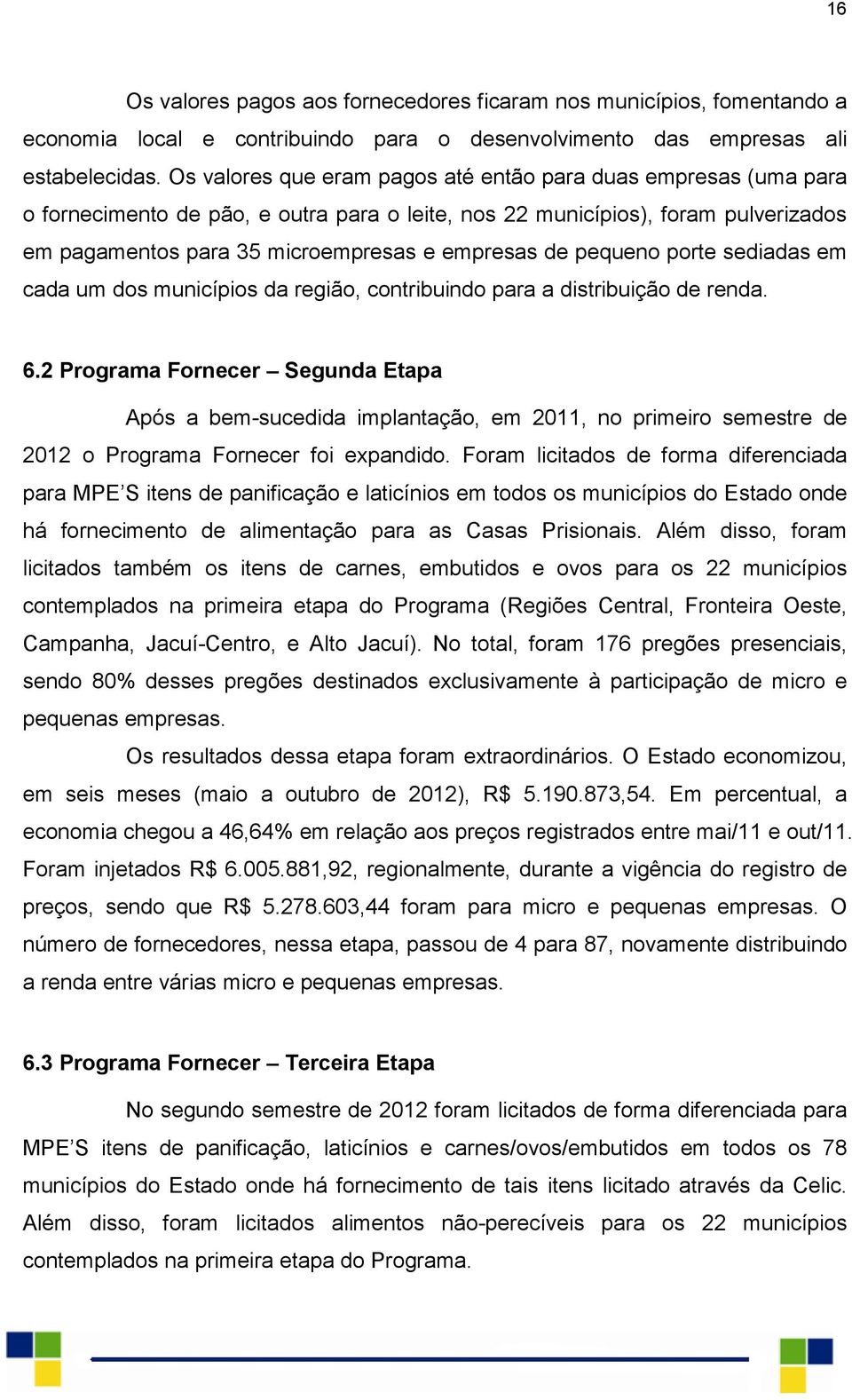 pequeno porte sediadas em cada um dos municípios da região, contribuindo para a distribuição de renda. 6.