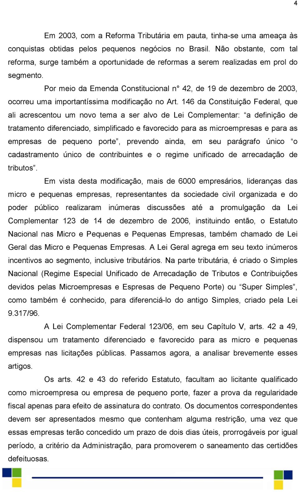 Por meio da Emenda Constitucional n 42, de 19 de dezembro de 2003, ocorreu uma importantíssima modificação no Art.