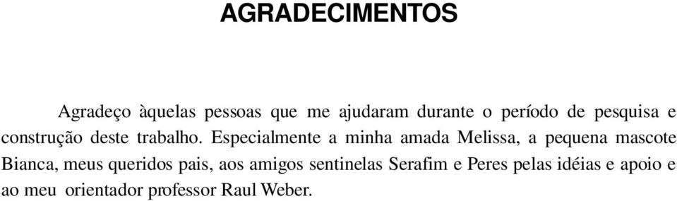 Especialmente a minha amada Melissa, a pequena mascote Bianca, meus