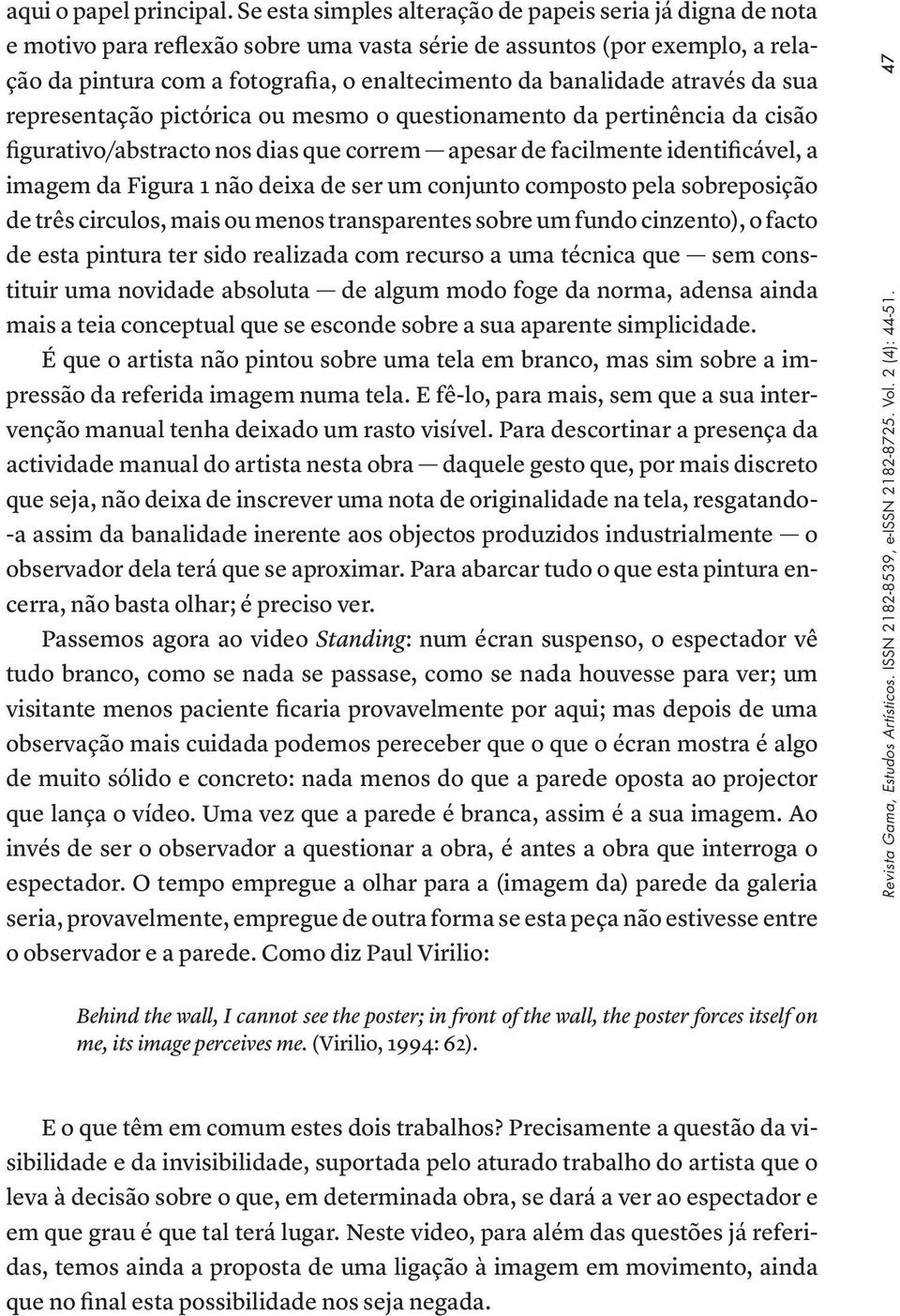 através da sua representação pictórica ou mesmo o questionamento da pertinência da cisão figurativo/abstracto nos dias que correm apesar de facilmente identificável, a imagem da Figura 1 não deixa de