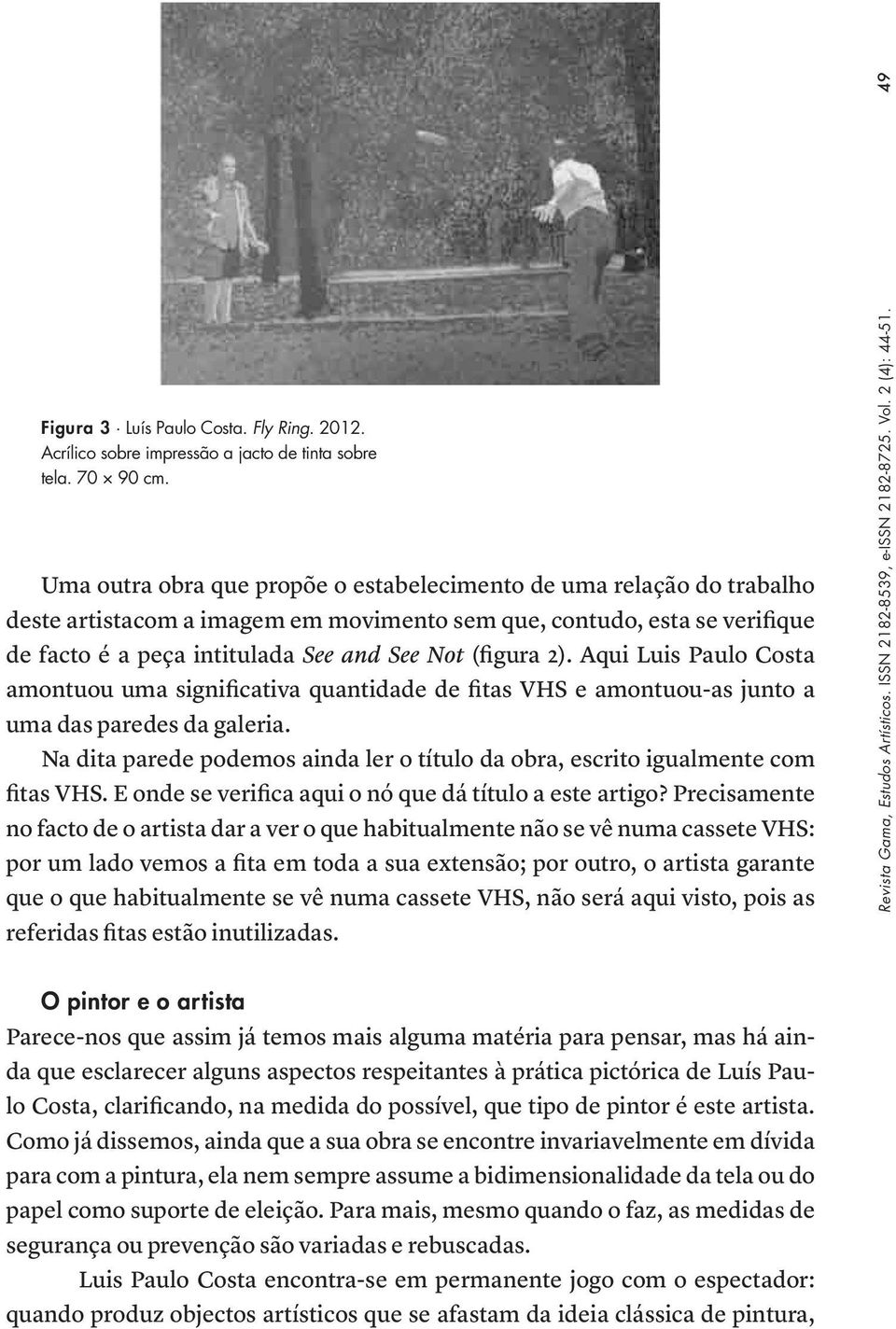 2). Aqui Luis Paulo Costa amontuou uma significativa quantidade de fitas VHS e amontuou-as junto a uma das paredes da galeria.