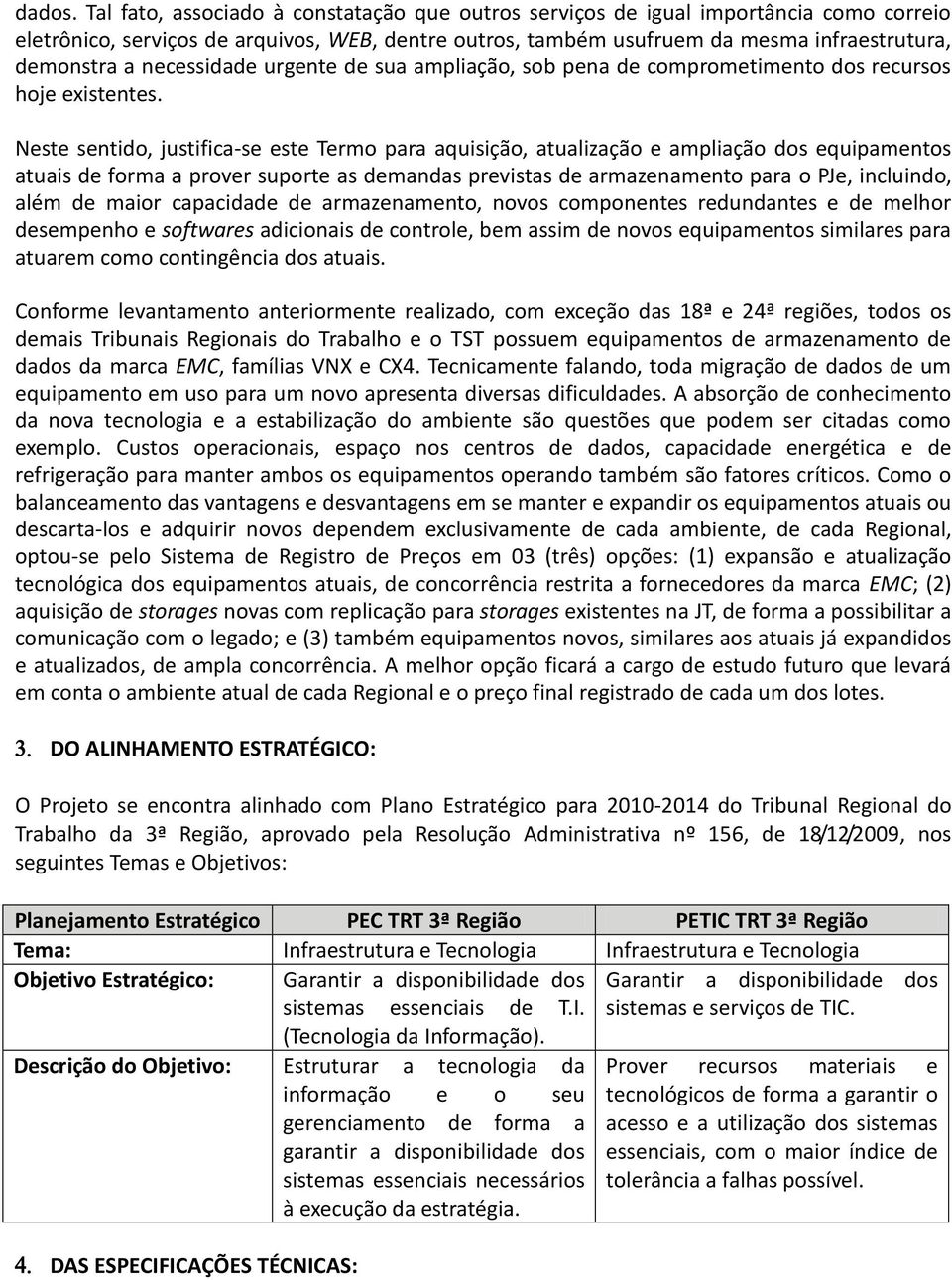 necessidade urgente de sua ampliação, sob pena de comprometimento dos recursos hoje existentes.